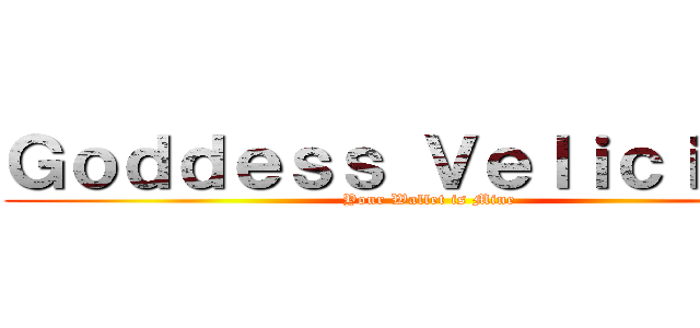 Ｇｏｄｄｅｓｓ Ｖｅｌｉｃｉｏｕｓ (Your Wallet is Mine)
