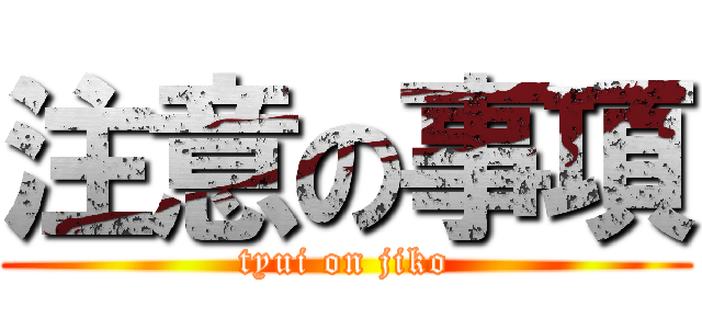 注意の事項 (tyui on jiko)