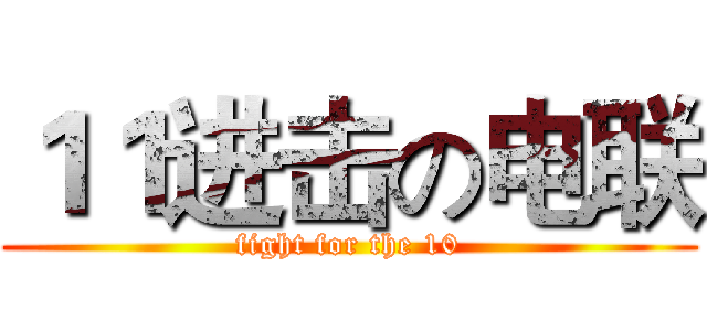 １１进击の电联 (fight for the 10)