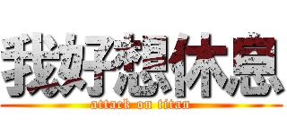 我好想休息 (attack on titan)