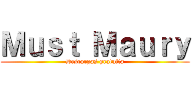 Ｍｕｓｔ Ｍａｕｒｙ (Descargas gratuita)