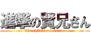 進撃の賢兄さん (The child\'s revolution)
