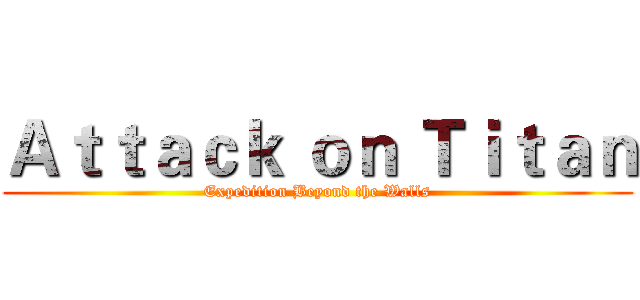 Ａｔｔａｃｋ ｏｎ Ｔｉｔａｎ (Expedition Beyond the Walls)