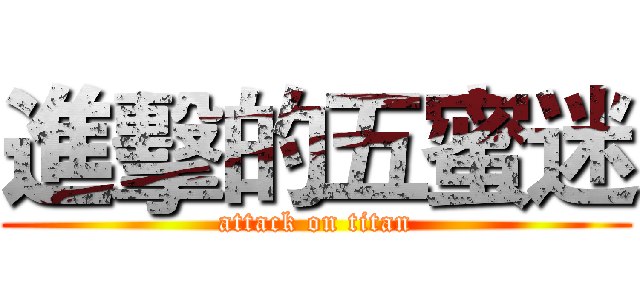 進擊的五蜜迷 (attack on titan)