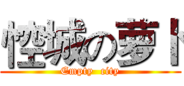 悾城の萝卜 (Empty  city)
