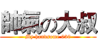 帥氣の大叔 (My handsome 030)