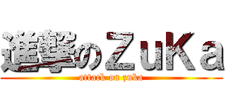 進撃のＺｕＫａ (attack on zuka)