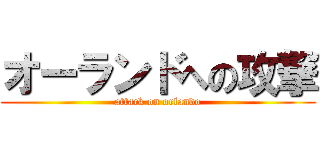 オーランドへの攻撃 (attack on orlando)
