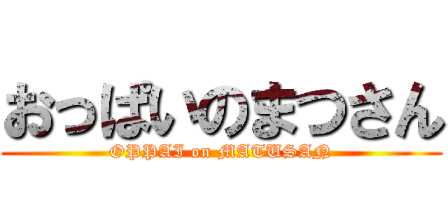 おっぱいのまつさん (OPPAI on MATUSAN)