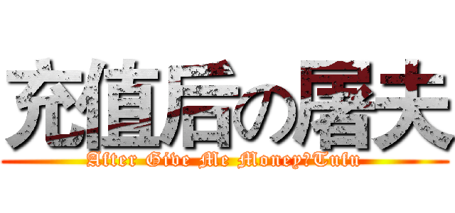 充值后の屠夫 (After Give Me MoneyのTufu)
