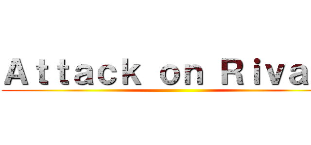 Ａｔｔａｃｋ ｏｎ Ｒｉｖａｌｓ ()