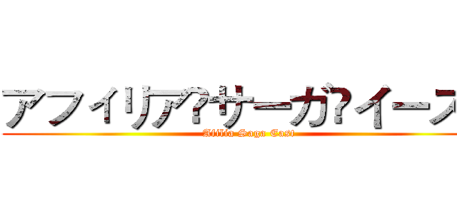 アフィリア•サーガ•イースト (Afilia Saga East)
