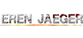 ＥＲＥＮ ＪＡＥＧＥＲ (by Adam Tavernier)