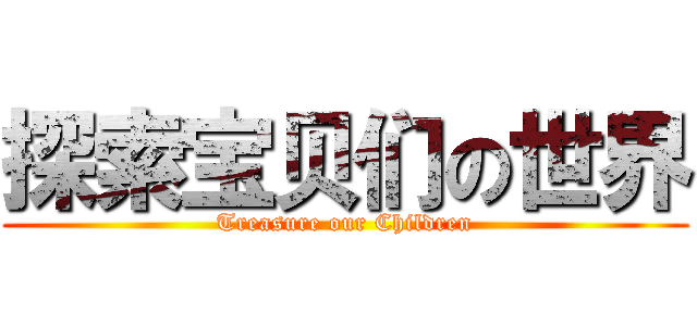 探索宝贝们の世界 (Treasure our Children)