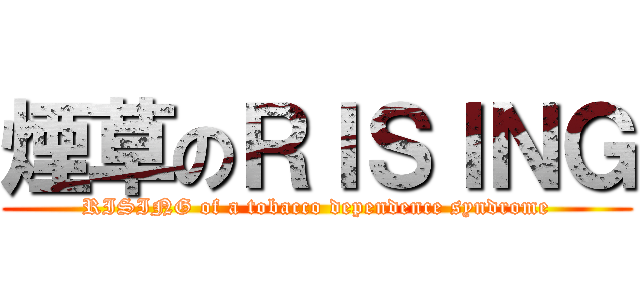 煙草のＲＩＳＩＮＧ (RISING of a tobacco dependence syndrome)