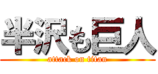 半沢も巨人 (attack on titan)