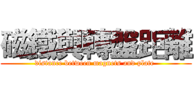 磁鐵與轉盤距離 (distance between magnets and plate )