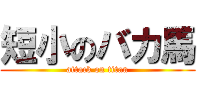 短小のバカ馬 (attack on titan)