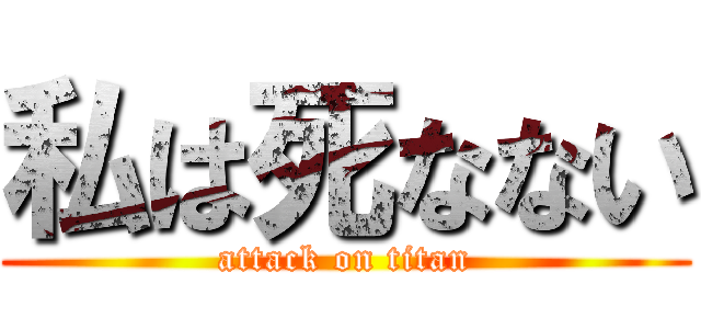 私は死なない (attack on titan)