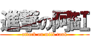 進撃の阿缸 (attack on milk tank)