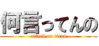 何言ってんの (attack on titan)