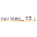 ｎｅｒｉｋａｎ＿（：３ 」 (kusonemi on inoueL)
