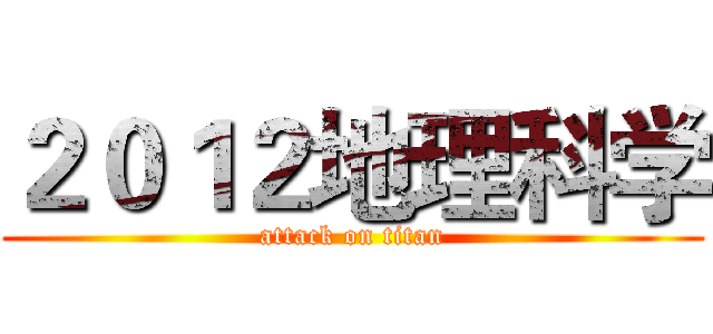 ２０１２地理科学 (attack on titan)