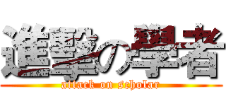 進擊の學者 (attack on scholar)