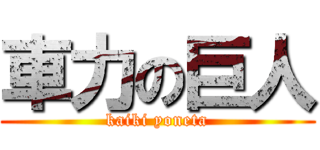 車力の巨人 (kaiki yoneta)