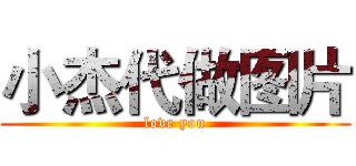 小杰代做图片 (love you)