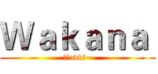 Ｗａｋａｎａ  (歡迎add我~)