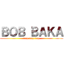 ＢＯＢ ＢＡＫＡ (trap trap trap)