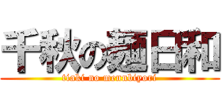 千秋の麺日和 (tiaki no mennbiyori)