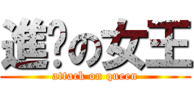 進擊の女王 (attack on queen)