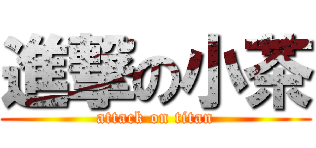 進撃の小茶 (attack on titan)