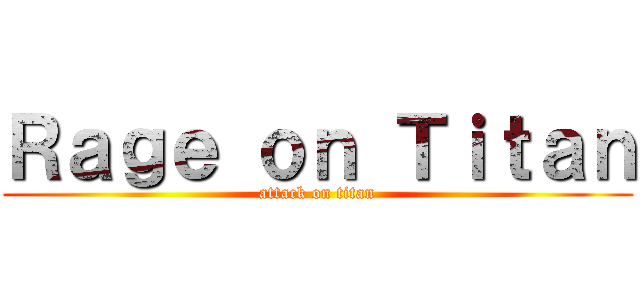 Ｒａｇｅ ｏｎ Ｔｉｔａｎ (attack on titan)
