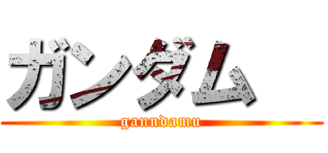 ガンダム   (ganndamu)