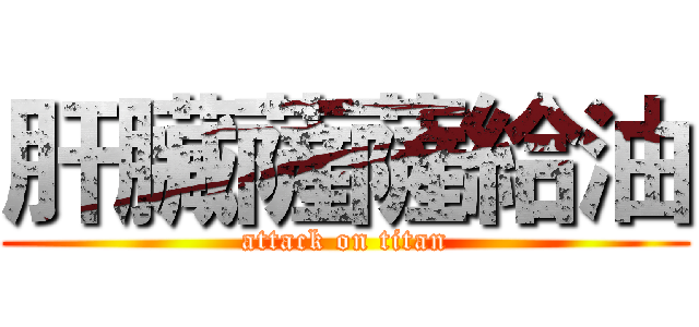 肝臟薩薩給油 (attack on titan)