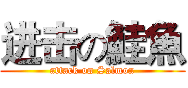 进击の鮭魚 (attack on Salmon)