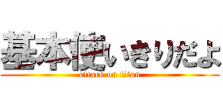 基本使いきりだよ (attack on titan)