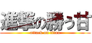 進撃の勝う甘 (attack on titan)