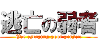 逃亡の弱者 (The escaping poor person)