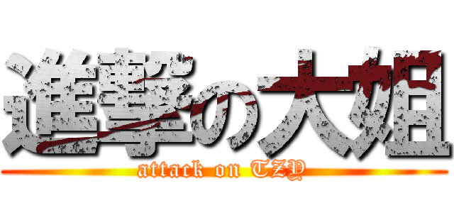 進撃の大姐 (attack on TZY)