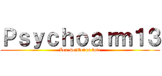 Ｐｓｙｃｈｏａｒｍ１３ (Les meilleurs tuto)