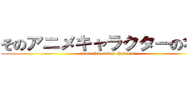 そのアニメキャラクターの名前 (name that anime character)