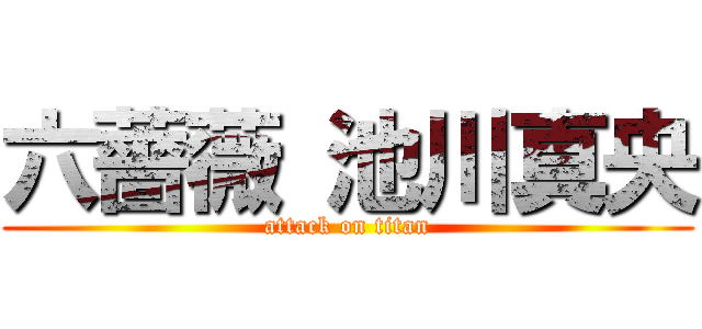 六薔薇 池川真央 (attack on titan)