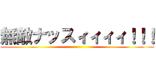無敵ナッスィィィィ！！！ ()