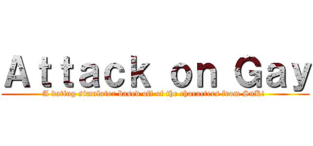 Ａｔｔａｃｋ ｏｎ Ｇａｙ (A dating simulator based off of the characters from SnK! )