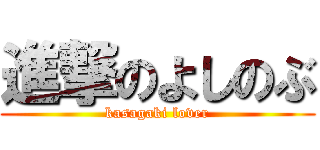 進撃のよしのぶ (kasagaki lover)