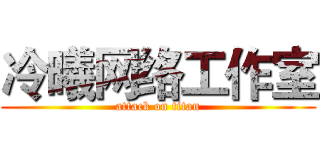 冷曦网络工作室 (attack on titan)